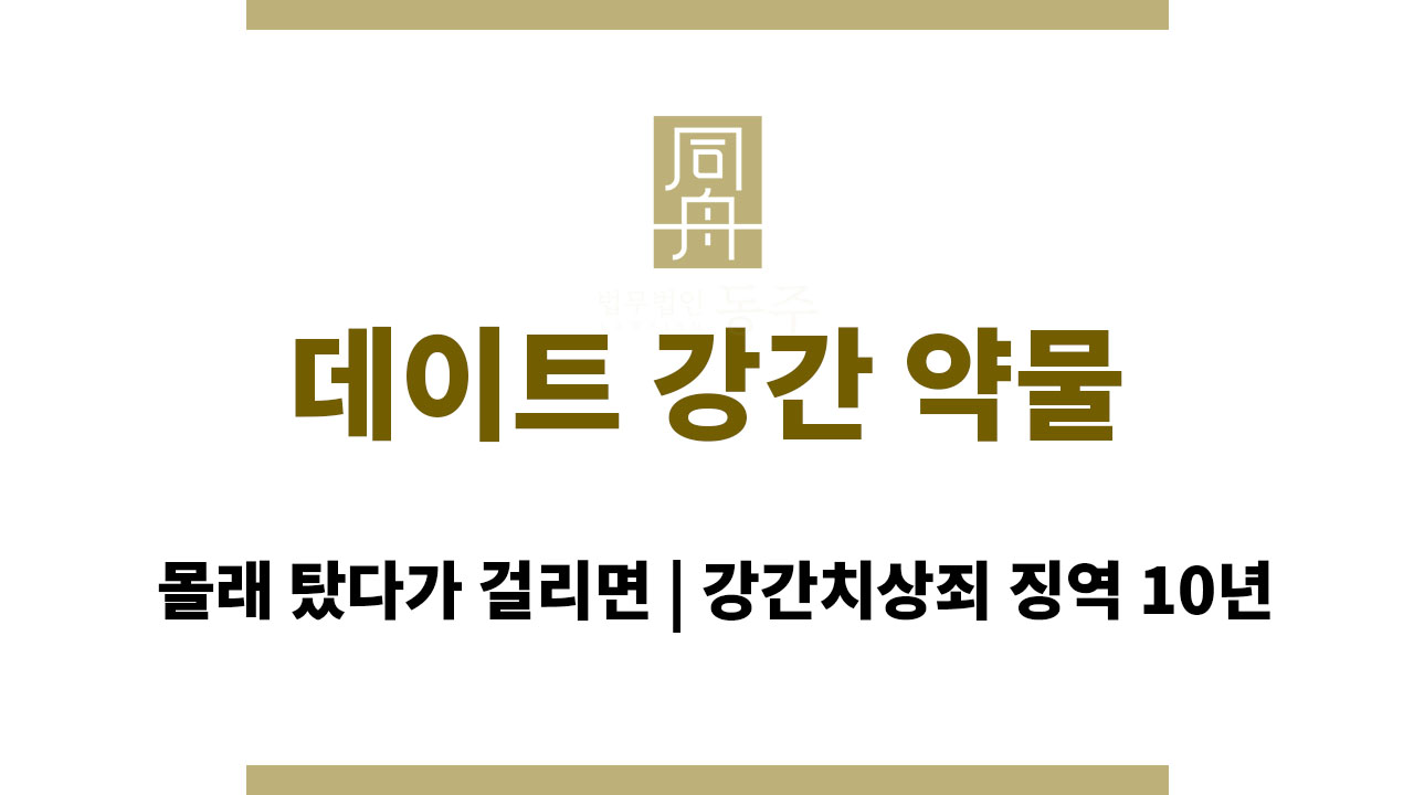 ddc839b597f6ad43d9f27d0ec301cdca_1763714674_7392.jpg 데이트 강간 약물 몰래 탔다가 걸리면 강간치상죄 징역 10년