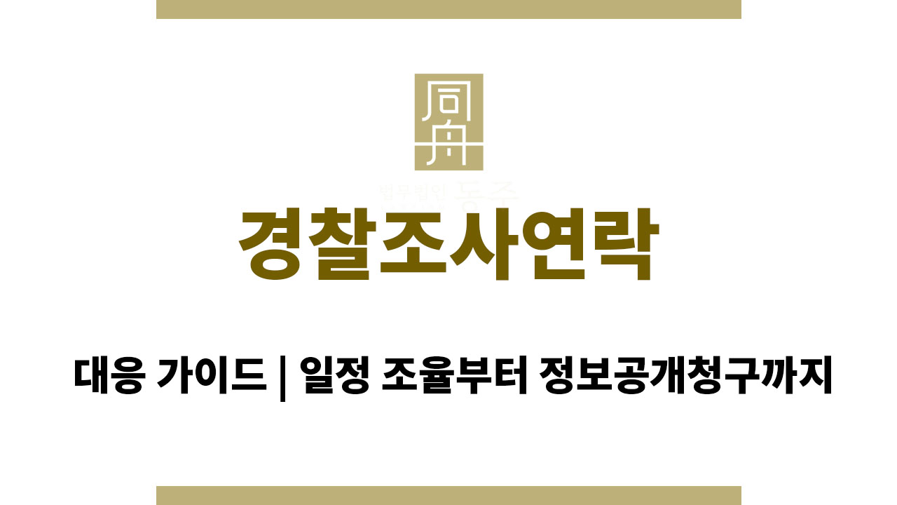 023fb6ec89388a10b633849f2a464f3e_1764564749_5143.jpg 경찰조사연락 대응 가이드 | 일정 조율부터 정보공개청구까지
