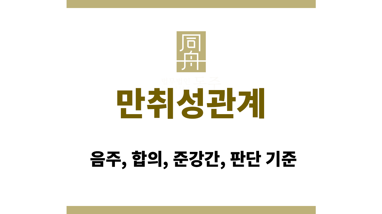 3e3d256f3c335ec29ad49fc9902eb4c4_1766049270_3501.png 만취성관계|음주, 합의, 준강간, 판단 기준