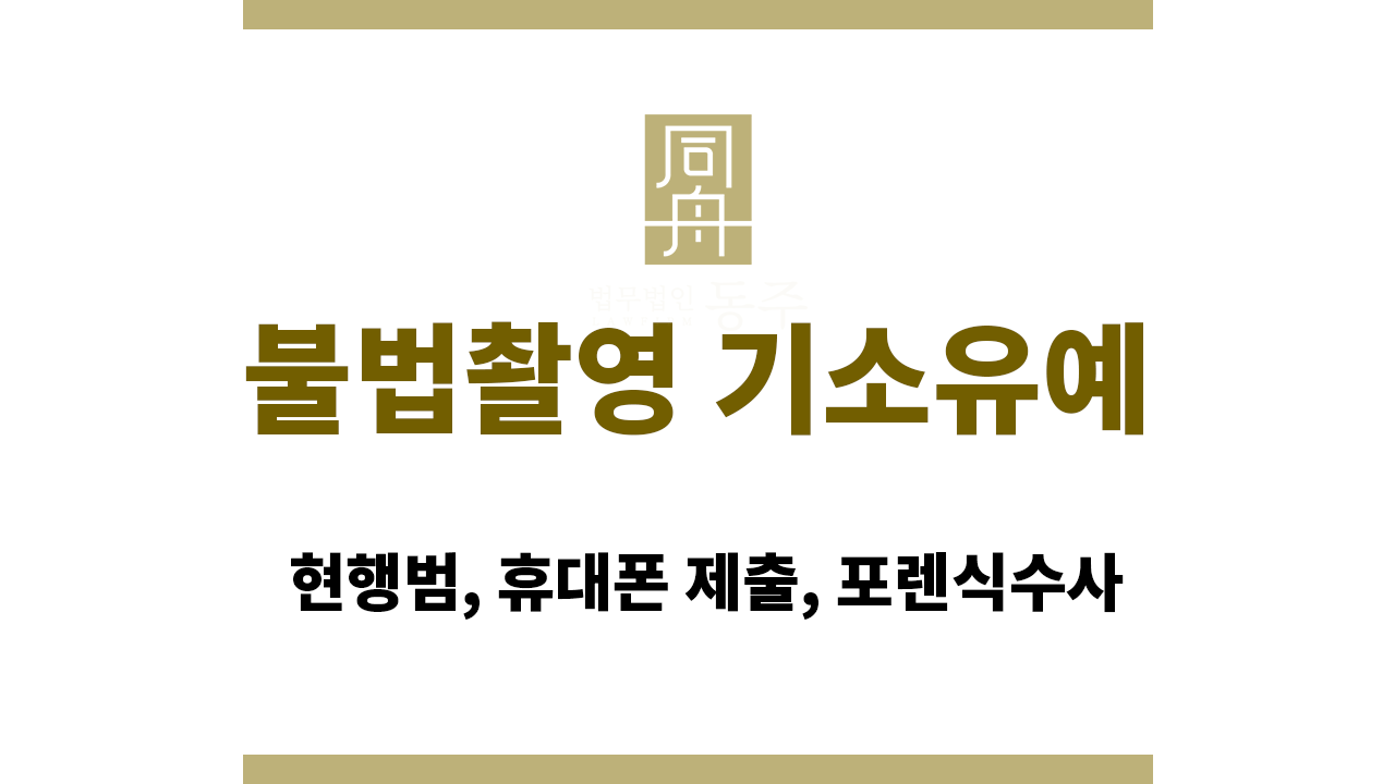 불법촬영 기소유예｜현행범, 휴대폰 제출, 포렌식수사