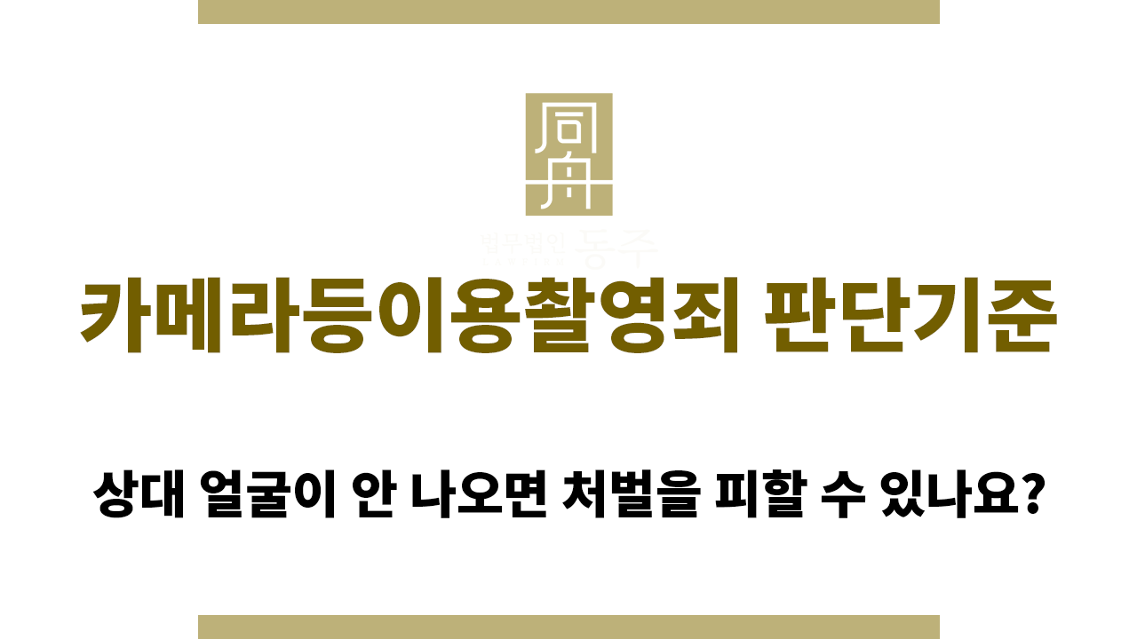 fa2b130795193de45631fab59011009c_1766378930_1546.png 카메라등이용촬영죄 판단기준을 오해하시면 안 됩니다!