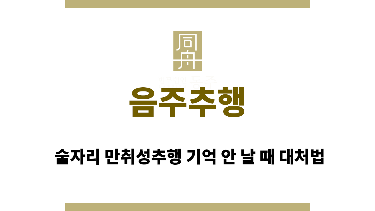 음주추행｜술자리 만취성추행 기억 안 날 때 대처법