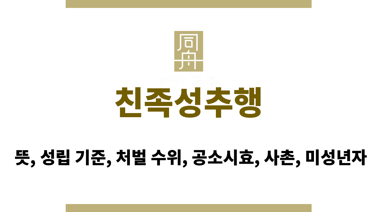 친족성추행｜뜻, 성립 기준, 처벌 수위, 공소시효, 사촌, 미성년자