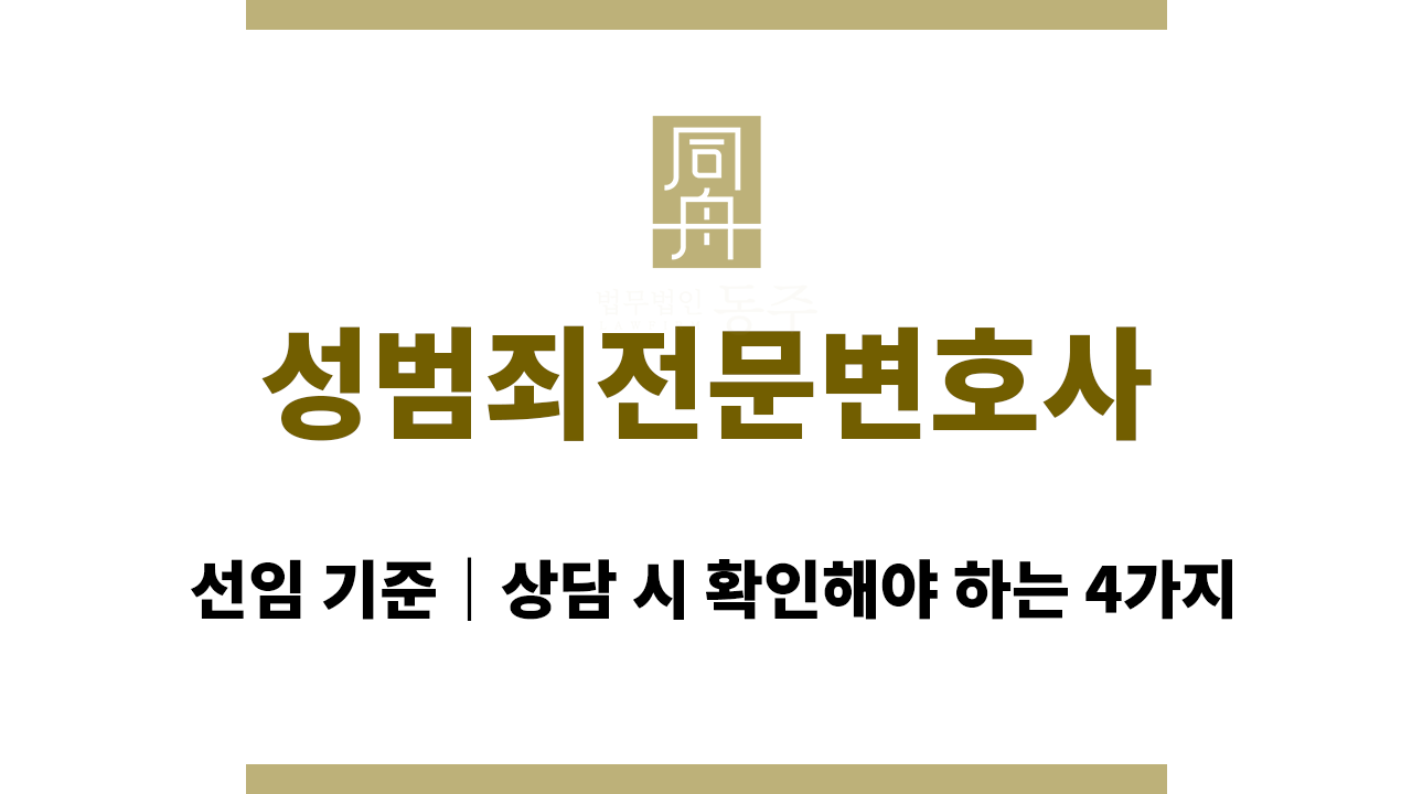 성범죄전문변호사 선임 기준｜상담 시 확인해야 하는 4가지